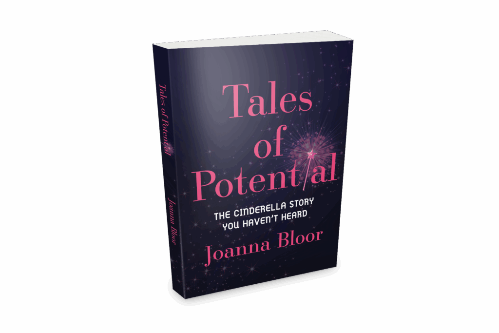 A picture of the paperback version of Joanna Bloor's book, Tales of Potential, The Cinderella Story You Haven't Heard